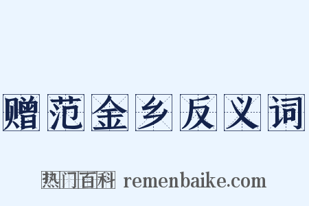 赠范金乡反义词是什么意思的图片